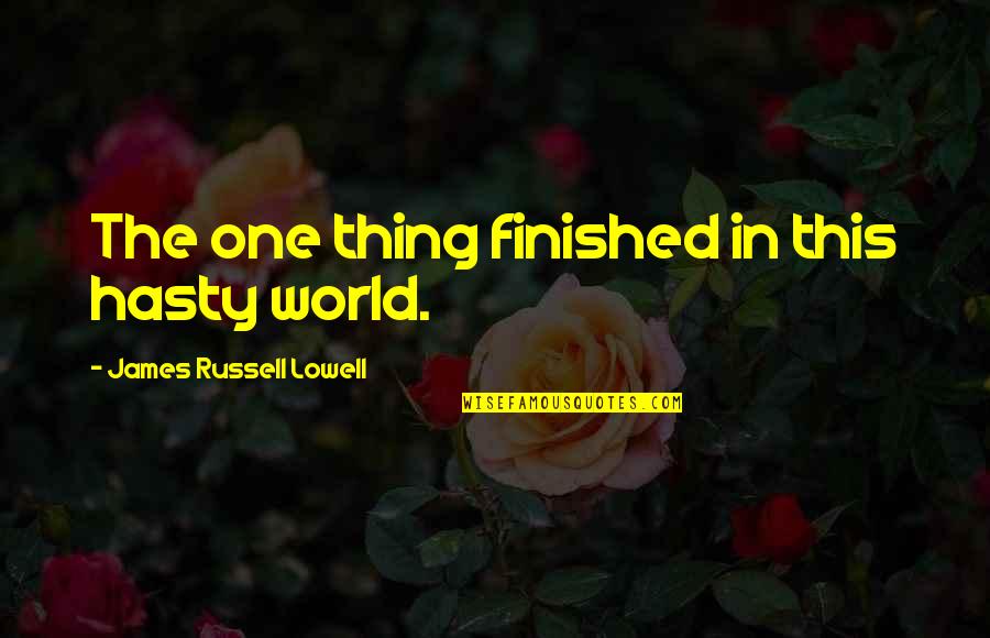 A Cup Of Cappuccino Quotes By James Russell Lowell: The one thing finished in this hasty world.