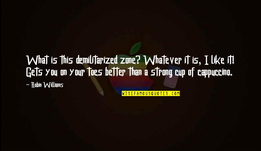 A Cup Of Cappuccino Quotes By Robin Williams: What is this demilitarized zone? Whatever it is,