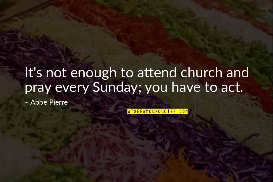 A Cup Of Chocolate Quotes By Abbe Pierre: It's not enough to attend church and pray