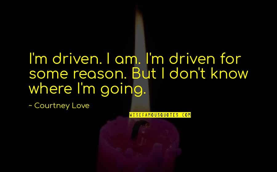 A Cup Of Chocolate Quotes By Courtney Love: I'm driven. I am. I'm driven for some