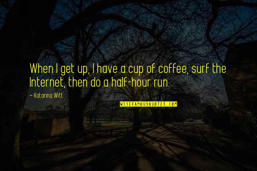 A Cup Of Coffee Quotes By Katarina Witt: When I get up, I have a cup
