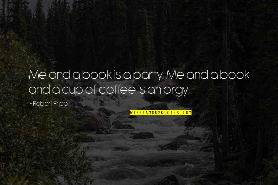 A Cup Of Coffee Quotes By Robert Fripp: Me and a book is a party. Me