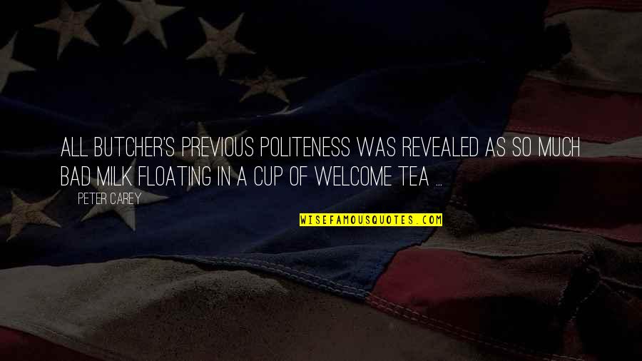 A Cup Of Milk Quotes By Peter Carey: All Butcher's previous politeness was revealed as so