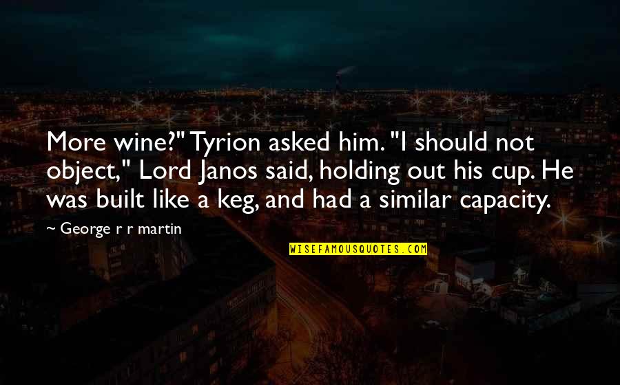 A Cup Of Wine Quotes By George R R Martin: More wine?" Tyrion asked him. "I should not A Cup Of Wine Quotes By George R R Martin: More wine?" Tyrion asked him. "I should not