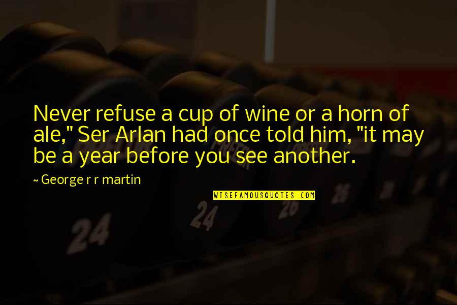 A Cup Of Wine Quotes By George R R Martin: Never refuse a cup of wine or a