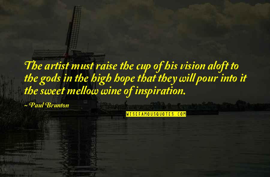 A Cup Of Wine Quotes By Paul Brunton: The artist must raise the cup of his