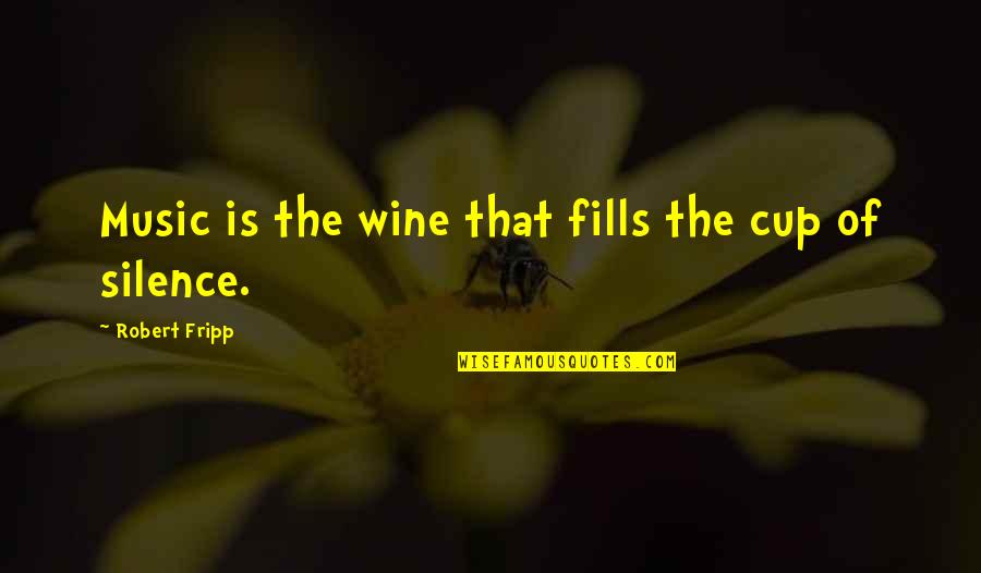 A Cup Of Wine Quotes By Robert Fripp: Music is the wine that fills the cup