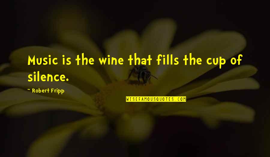 A Cup Of Wine Quotes By Robert Fripp: Music is the wine that fills the cup A Cup Of Wine Quotes By Robert Fripp: Music is the wine that fills the cup