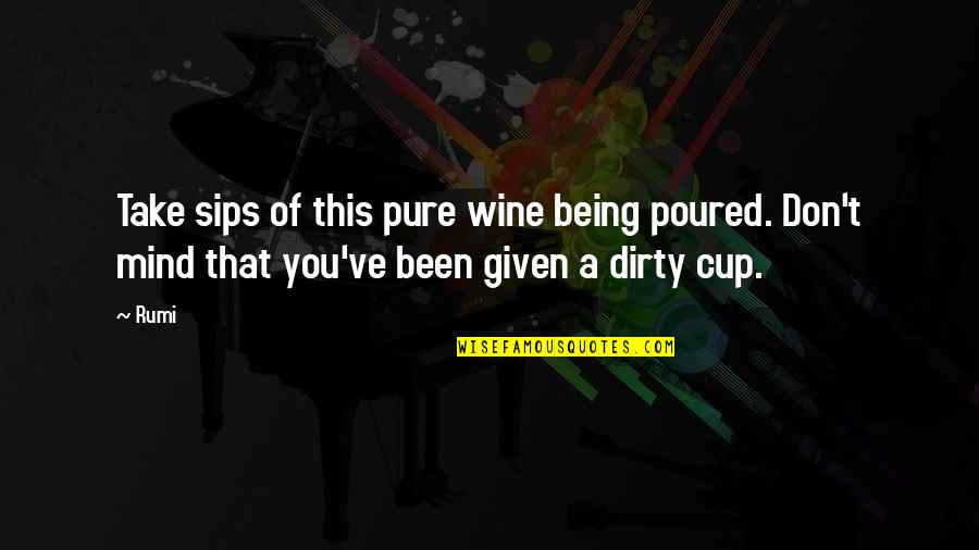 A Cup Of Wine Quotes By Rumi: Take sips of this pure wine being poured.