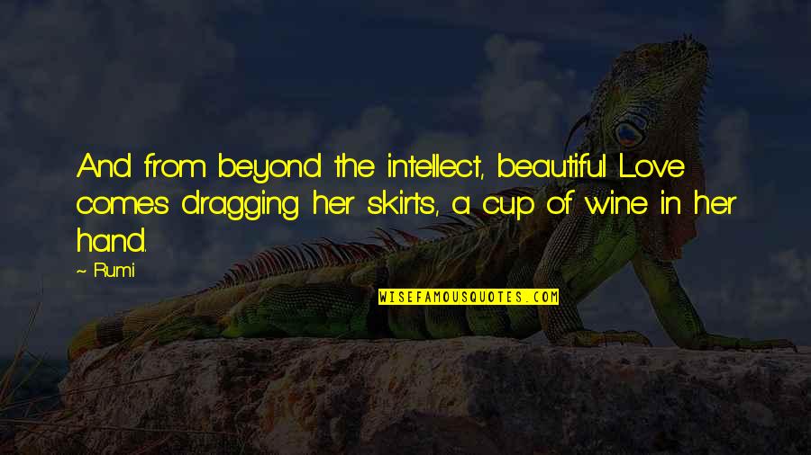 A Cup Of Wine Quotes By Rumi: And from beyond the intellect, beautiful Love comes