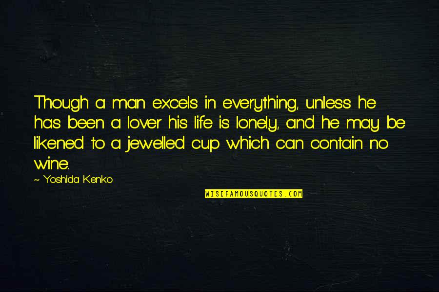 A Cup Of Wine Quotes By Yoshida Kenko: Though a man excels in everything, unless he