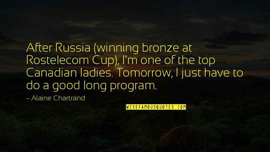 A Cup Quotes By Alaine Chartrand: After Russia (winning bronze at Rostelecom Cup), I'm
