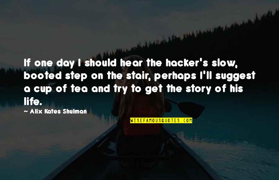 A Cup Quotes By Alix Kates Shulman: If one day I should hear the hacker's