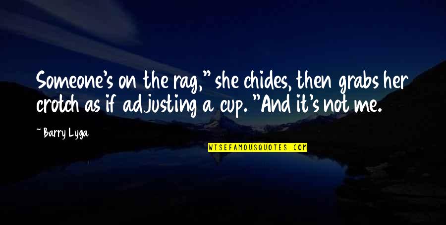 A Cup Quotes By Barry Lyga: Someone's on the rag," she chides, then grabs