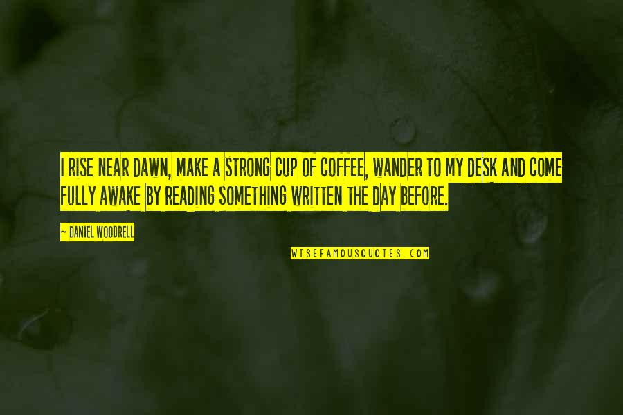 A Cup Quotes By Daniel Woodrell: I rise near dawn, make a strong cup