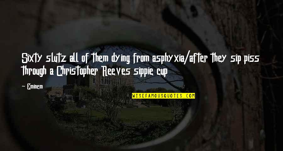 A Cup Quotes By Eminem: Sixty slutz all of them dying from asphyxia/after