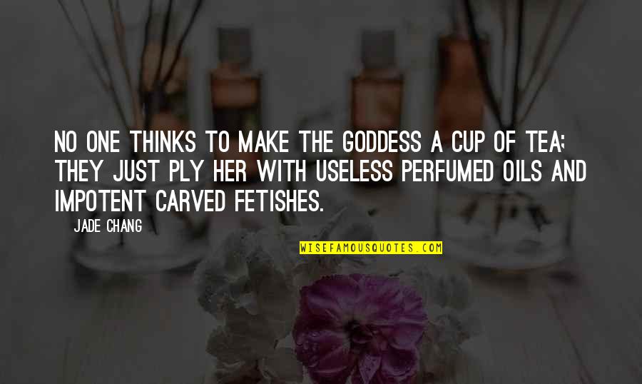 A Cup Quotes By Jade Chang: No one thinks to make the goddess a