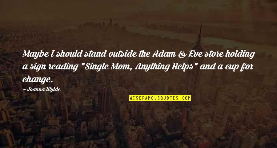 A Cup Quotes By Joanna Wylde: Maybe I should stand outside the Adam &