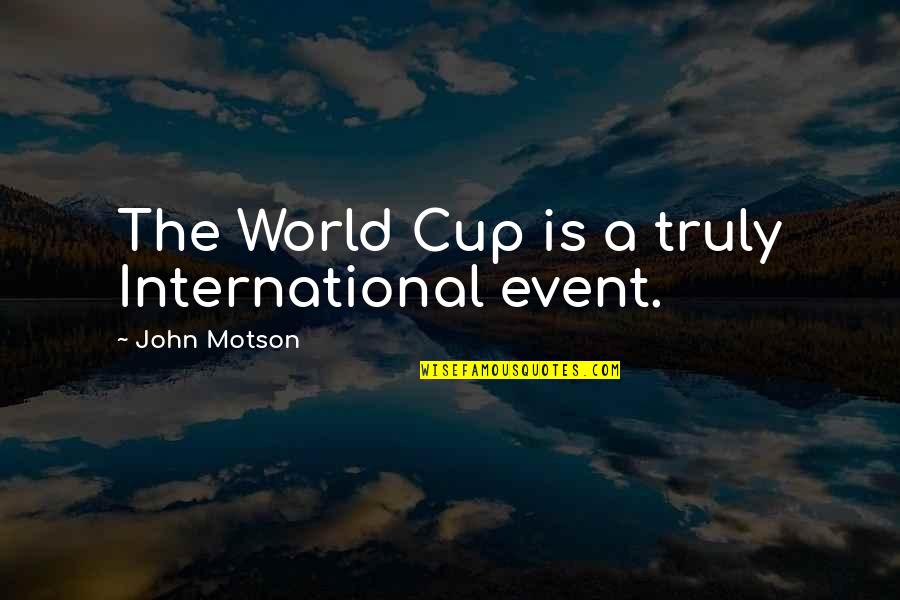 A Cup Quotes By John Motson: The World Cup is a truly International event.