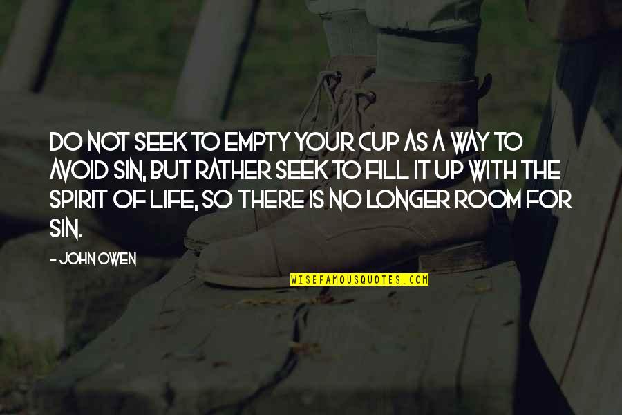 A Cup Quotes By John Owen: Do not seek to empty your cup as