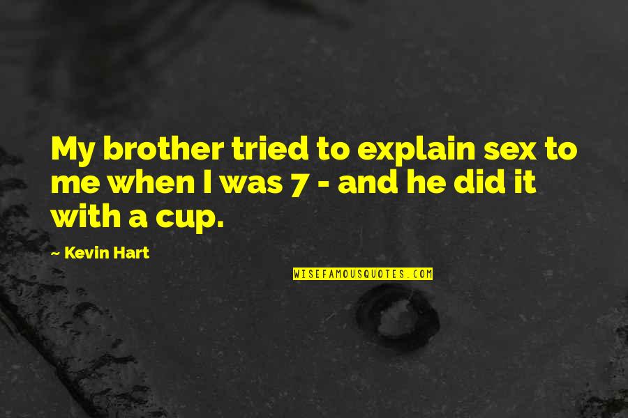 A Cup Quotes By Kevin Hart: My brother tried to explain sex to me