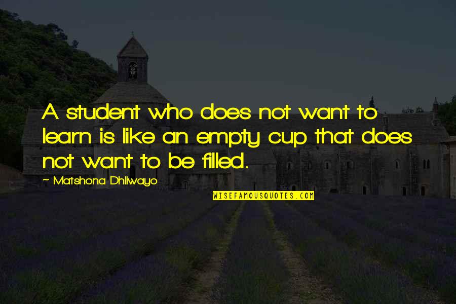 A Cup Quotes By Matshona Dhliwayo: A student who does not want to learn