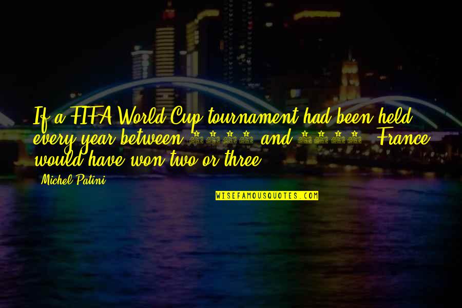 A Cup Quotes By Michel Patini: If a FIFA World Cup tournament had been