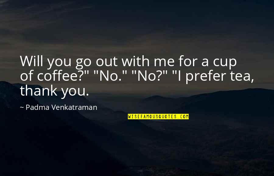 A Cup Quotes By Padma Venkatraman: Will you go out with me for a