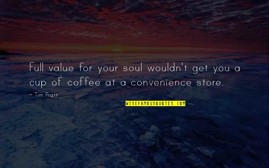 A Cup Quotes By Tim Pratt: Full value for your soul wouldn't get you