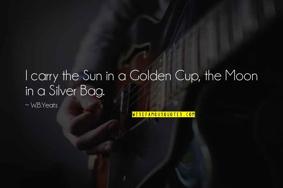 A Cup Quotes By W.B.Yeats: I carry the Sun in a Golden Cup,