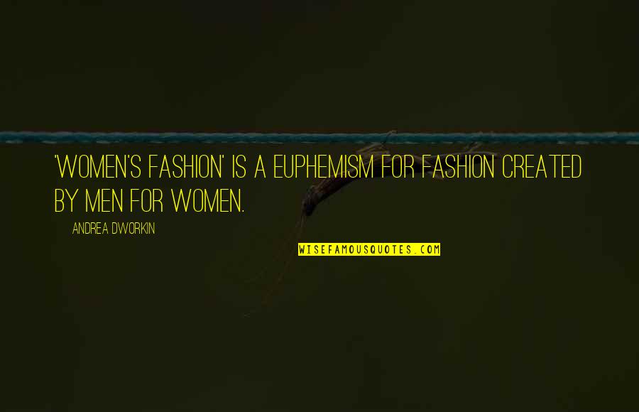 A Cut Above Quotes By Andrea Dworkin: 'Women's fashion' is a euphemism for fashion created