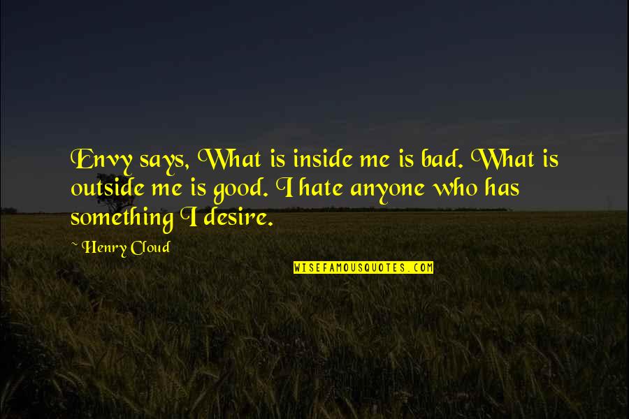 A Cut Above Quotes By Henry Cloud: Envy says, What is inside me is bad. A Cut Above Quotes By Henry Cloud: Envy says, What is inside me is bad.