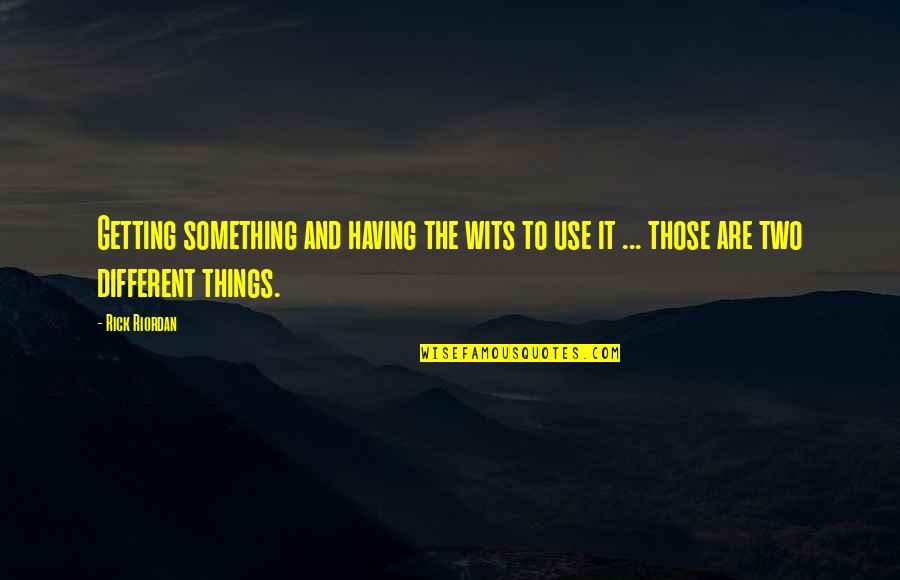 A Cut Above Quotes By Rick Riordan: Getting something and having the wits to use