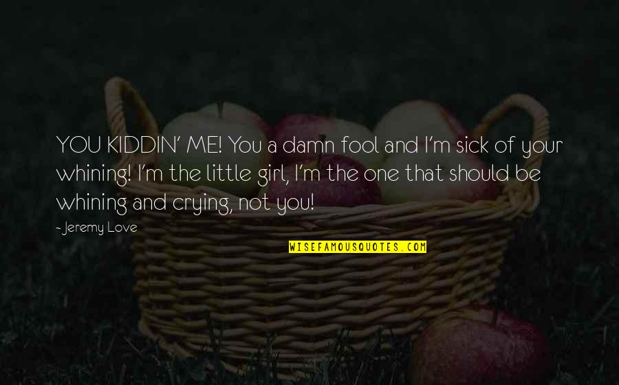 A Cute Boy You Like Quotes By Jeremy Love: YOU KIDDIN' ME! You a damn fool and A Cute Boy You Like Quotes By Jeremy Love: YOU KIDDIN' ME! You a damn fool and