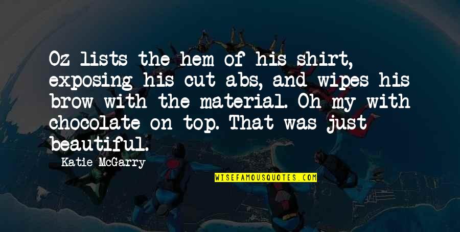 A Cute Boy You Like Quotes By Katie McGarry: Oz lists the hem of his shirt, exposing