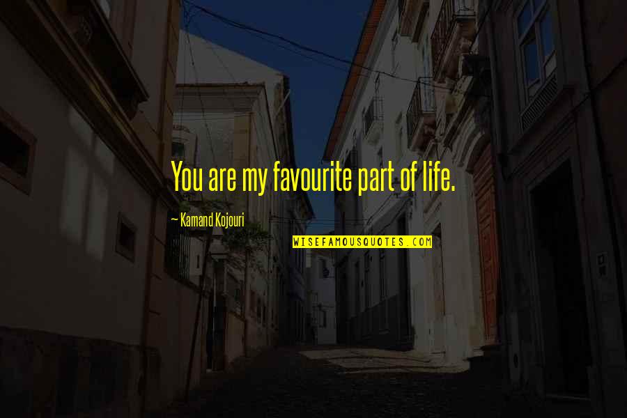 A Cute Boyfriend Quotes By Kamand Kojouri: You are my favourite part of life.