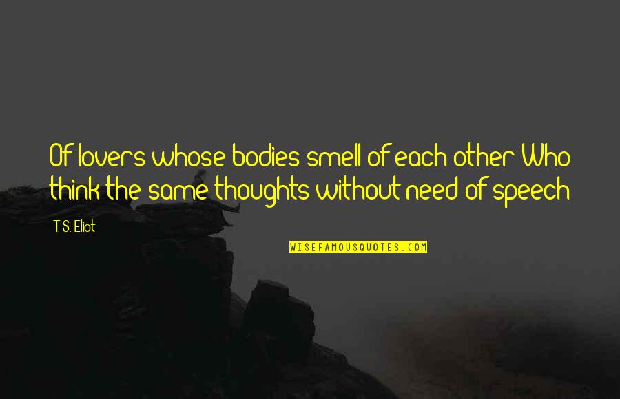 A Cute Couple Quotes By T. S. Eliot: Of lovers whose bodies smell of each other