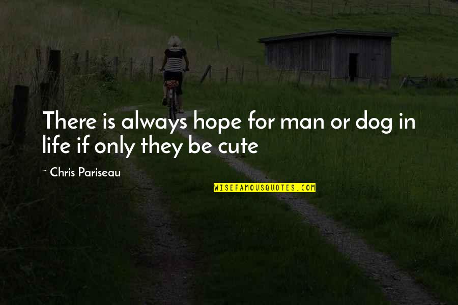A Cute Dog Quotes By Chris Pariseau: There is always hope for man or dog