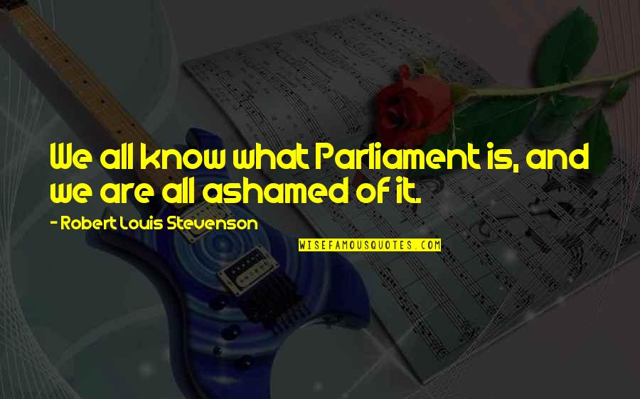 A Cute Girl You Like Quotes By Robert Louis Stevenson: We all know what Parliament is, and we