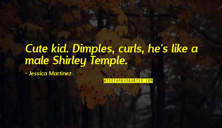 A Cute Kid Quotes By Jessica Martinez: Cute kid. Dimples, curls, he's like a male