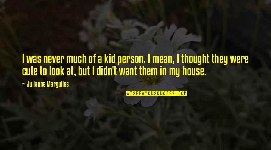 A Cute Kid Quotes By Julianna Margulies: I was never much of a kid person.