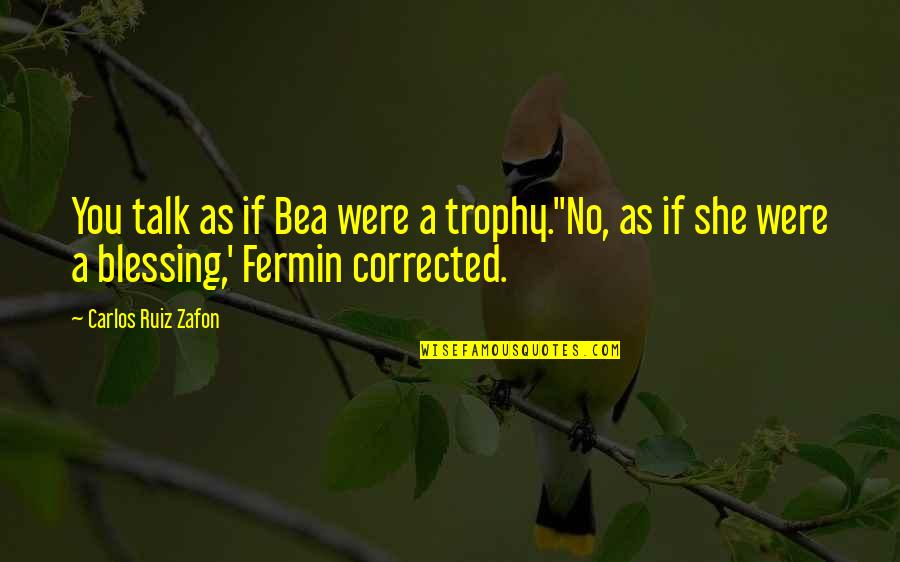 A Cute Love Quotes By Carlos Ruiz Zafon: You talk as if Bea were a trophy.''No,