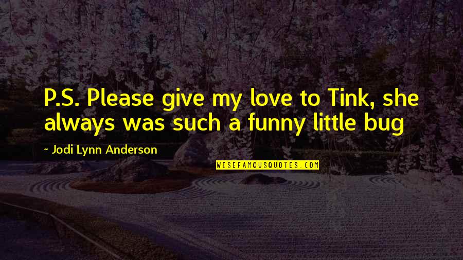 A Cute Love Quotes By Jodi Lynn Anderson: P.S. Please give my love to Tink, she