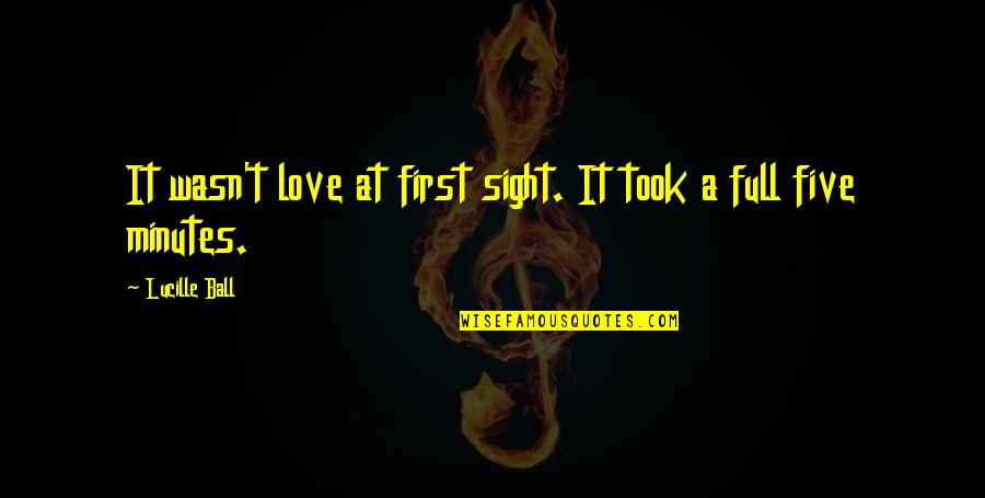 A Cute Love Quotes By Lucille Ball: It wasn't love at first sight. It took