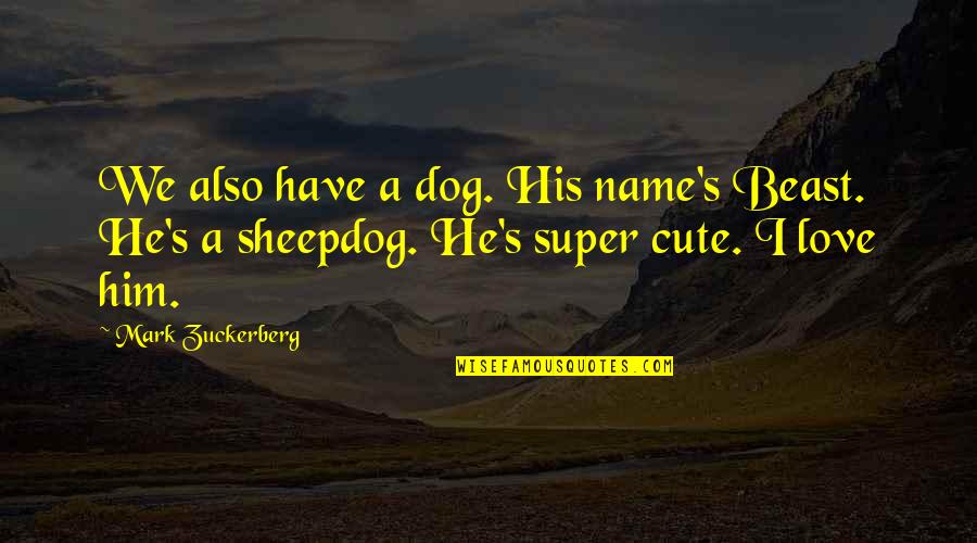 A Cute Love Quotes By Mark Zuckerberg: We also have a dog. His name's Beast.