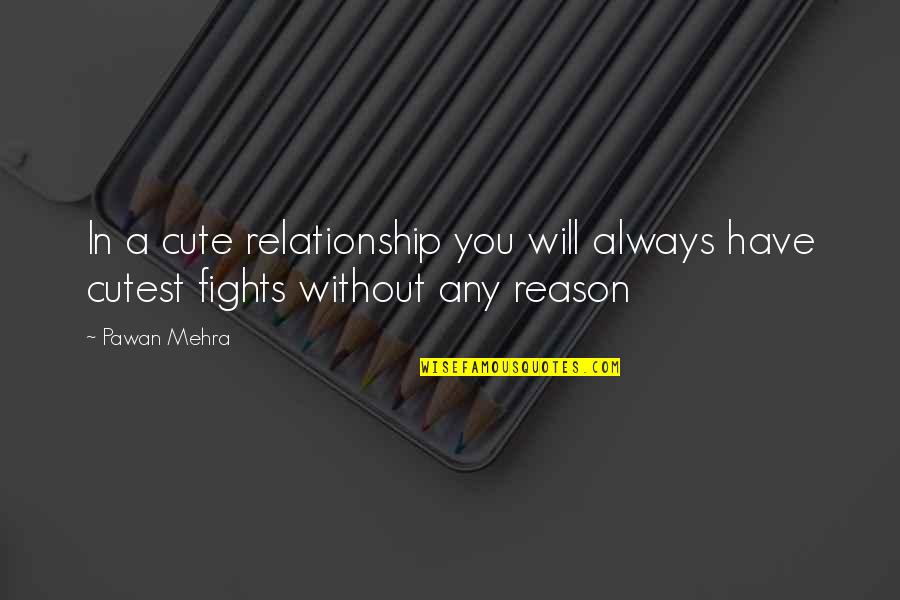 A Cute Love Quotes By Pawan Mehra: In a cute relationship you will always have