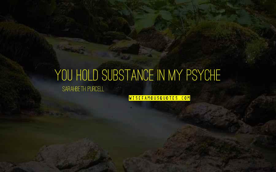 A Cute Love Quotes By Sarahbeth Purcell: You hold substance in my psyche