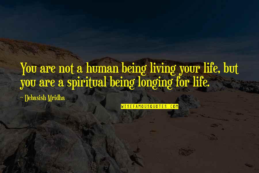 A D A Quotes By Debasish Mridha: You are not a human being living your