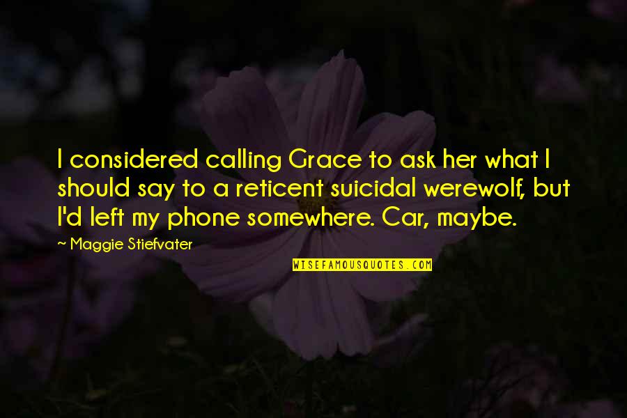 A D A Quotes By Maggie Stiefvater: I considered calling Grace to ask her what