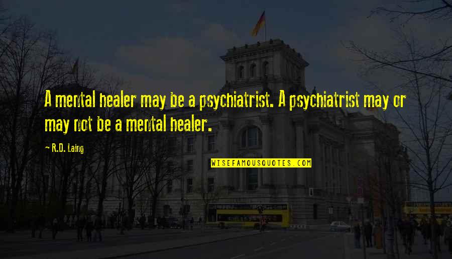 A D A Quotes By R.D. Laing: A mental healer may be a psychiatrist. A